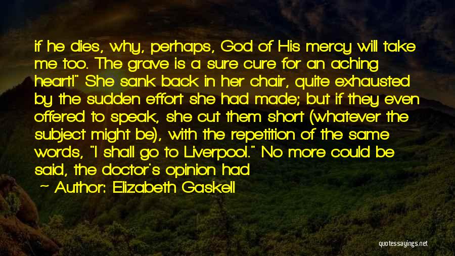 Elizabeth Gaskell Quotes: If He Dies, Why, Perhaps, God Of His Mercy Will Take Me Too. The Grave Is A Sure Cure For