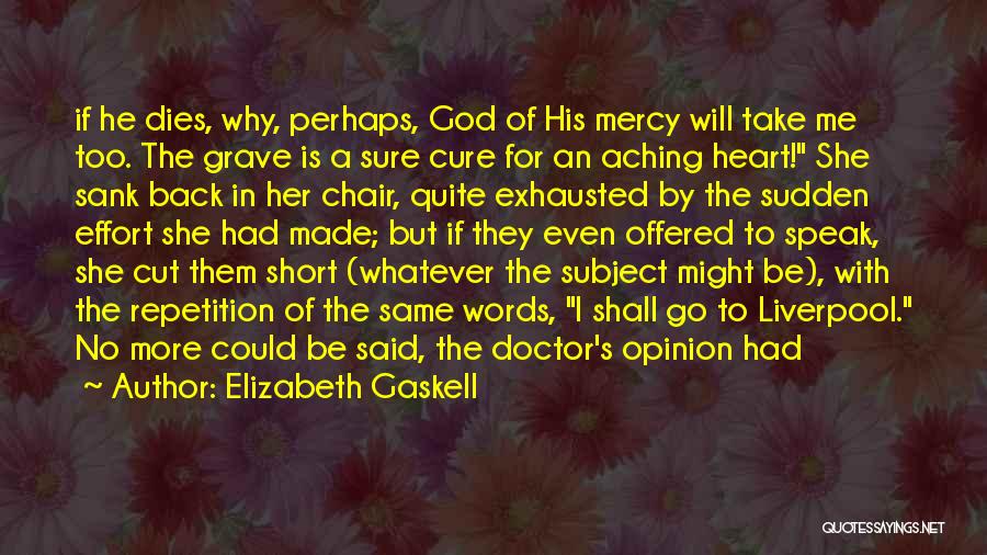 Elizabeth Gaskell Quotes: If He Dies, Why, Perhaps, God Of His Mercy Will Take Me Too. The Grave Is A Sure Cure For