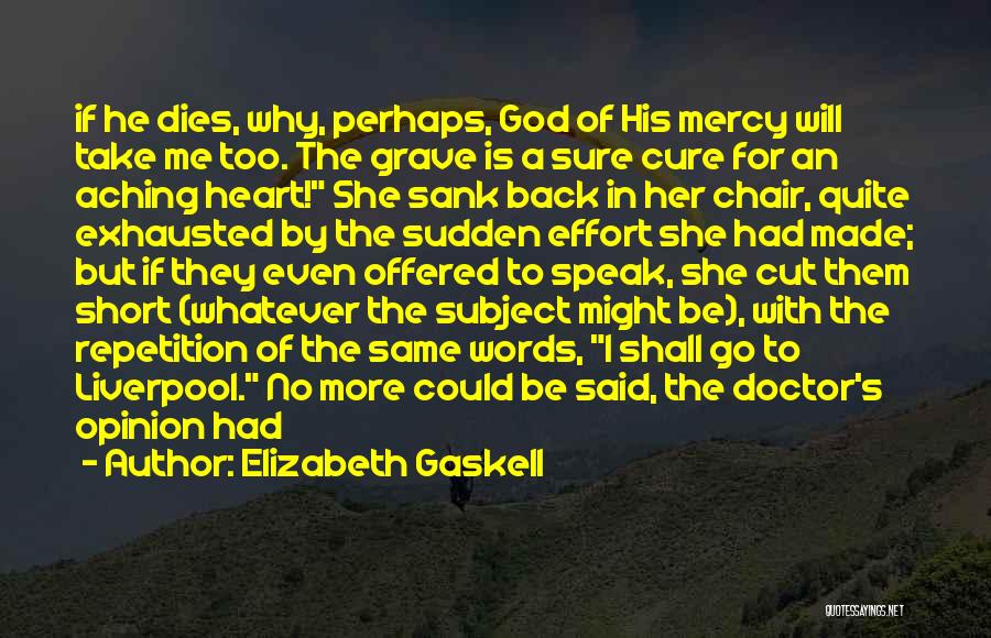 Elizabeth Gaskell Quotes: If He Dies, Why, Perhaps, God Of His Mercy Will Take Me Too. The Grave Is A Sure Cure For