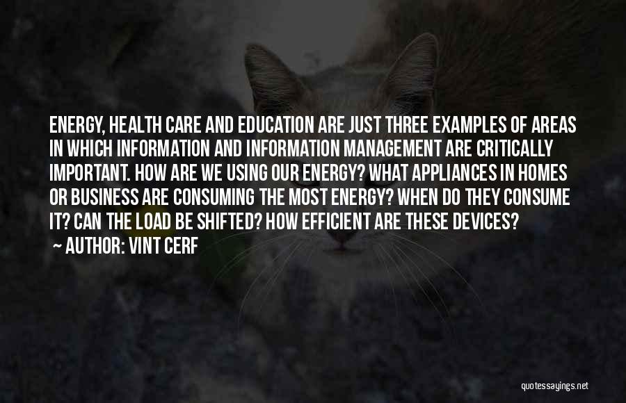 Vint Cerf Quotes: Energy, Health Care And Education Are Just Three Examples Of Areas In Which Information And Information Management Are Critically Important.