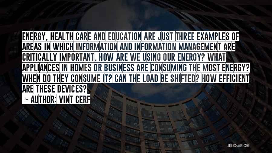 Vint Cerf Quotes: Energy, Health Care And Education Are Just Three Examples Of Areas In Which Information And Information Management Are Critically Important.