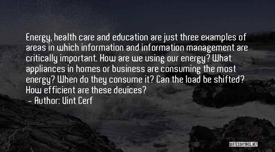 Vint Cerf Quotes: Energy, Health Care And Education Are Just Three Examples Of Areas In Which Information And Information Management Are Critically Important.