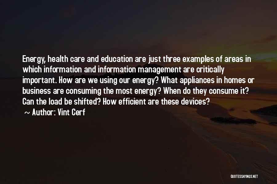 Vint Cerf Quotes: Energy, Health Care And Education Are Just Three Examples Of Areas In Which Information And Information Management Are Critically Important.