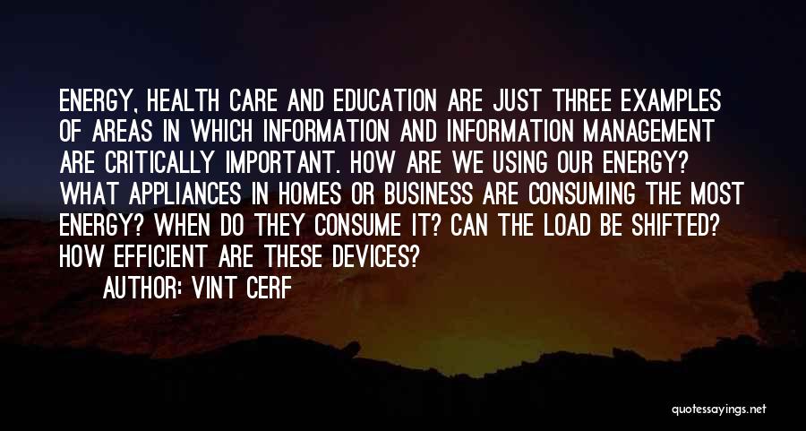 Vint Cerf Quotes: Energy, Health Care And Education Are Just Three Examples Of Areas In Which Information And Information Management Are Critically Important.