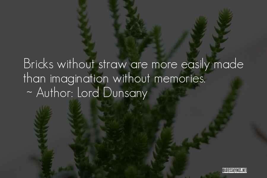 Lord Dunsany Quotes: Bricks Without Straw Are More Easily Made Than Imagination Without Memories.