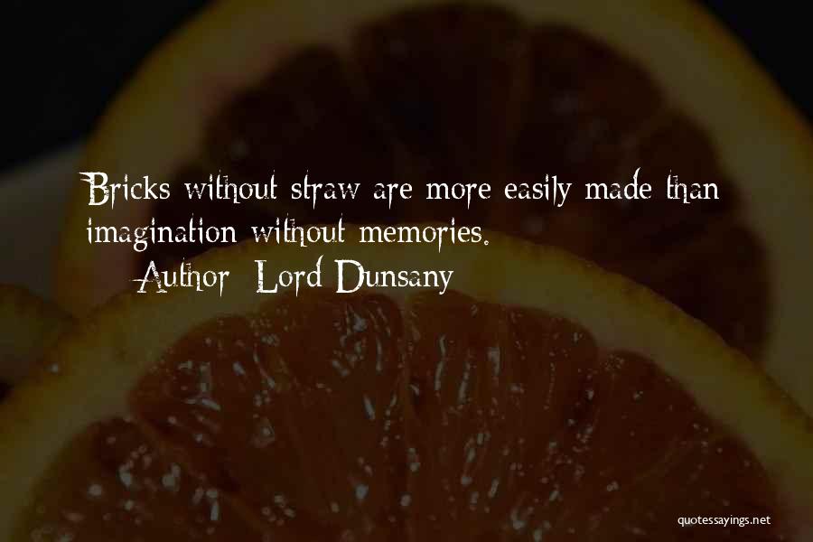 Lord Dunsany Quotes: Bricks Without Straw Are More Easily Made Than Imagination Without Memories.