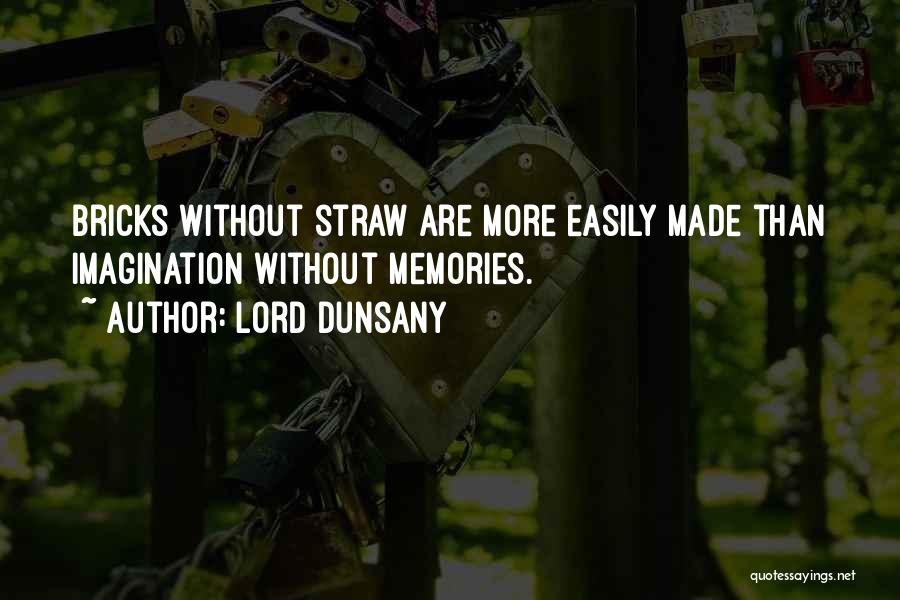Lord Dunsany Quotes: Bricks Without Straw Are More Easily Made Than Imagination Without Memories.
