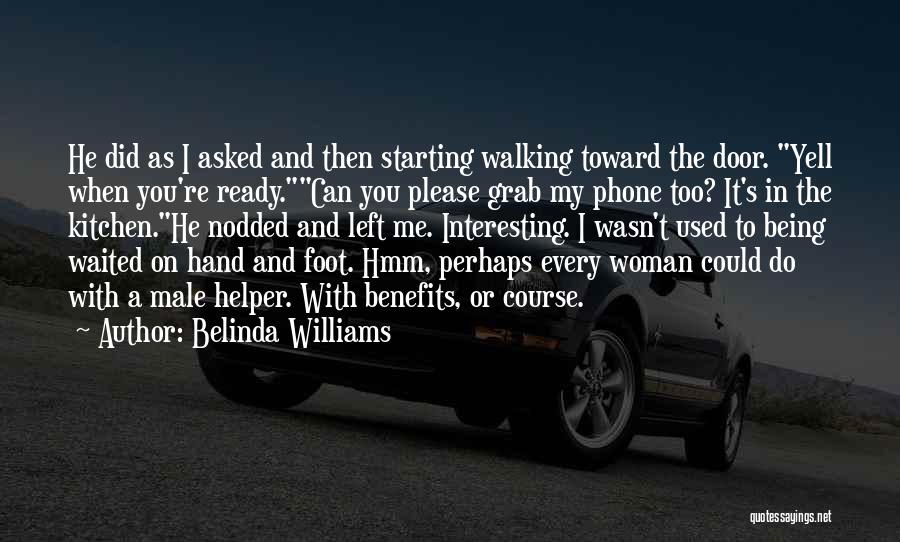 Belinda Williams Quotes: He Did As I Asked And Then Starting Walking Toward The Door. Yell When You're Ready.can You Please Grab My