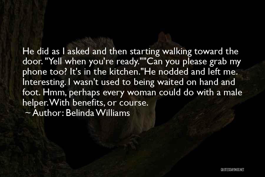 Belinda Williams Quotes: He Did As I Asked And Then Starting Walking Toward The Door. Yell When You're Ready.can You Please Grab My