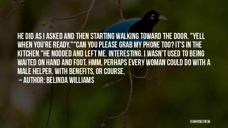 Belinda Williams Quotes: He Did As I Asked And Then Starting Walking Toward The Door. Yell When You're Ready.can You Please Grab My