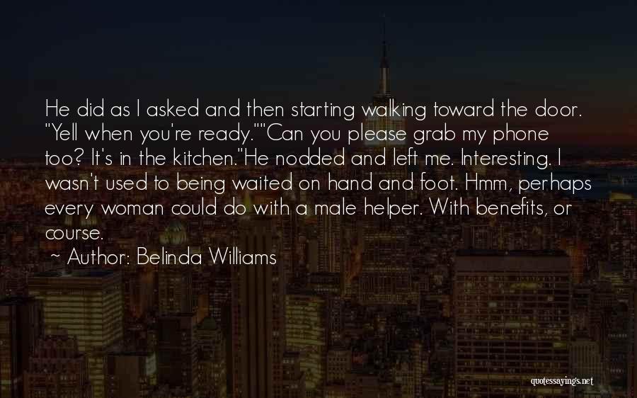 Belinda Williams Quotes: He Did As I Asked And Then Starting Walking Toward The Door. Yell When You're Ready.can You Please Grab My