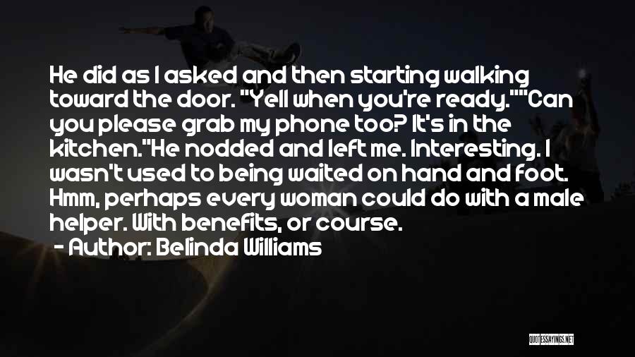 Belinda Williams Quotes: He Did As I Asked And Then Starting Walking Toward The Door. Yell When You're Ready.can You Please Grab My