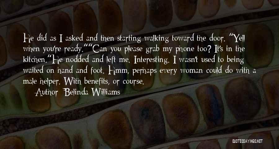 Belinda Williams Quotes: He Did As I Asked And Then Starting Walking Toward The Door. Yell When You're Ready.can You Please Grab My