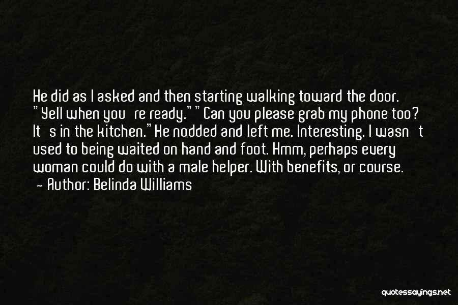 Belinda Williams Quotes: He Did As I Asked And Then Starting Walking Toward The Door. Yell When You're Ready.can You Please Grab My