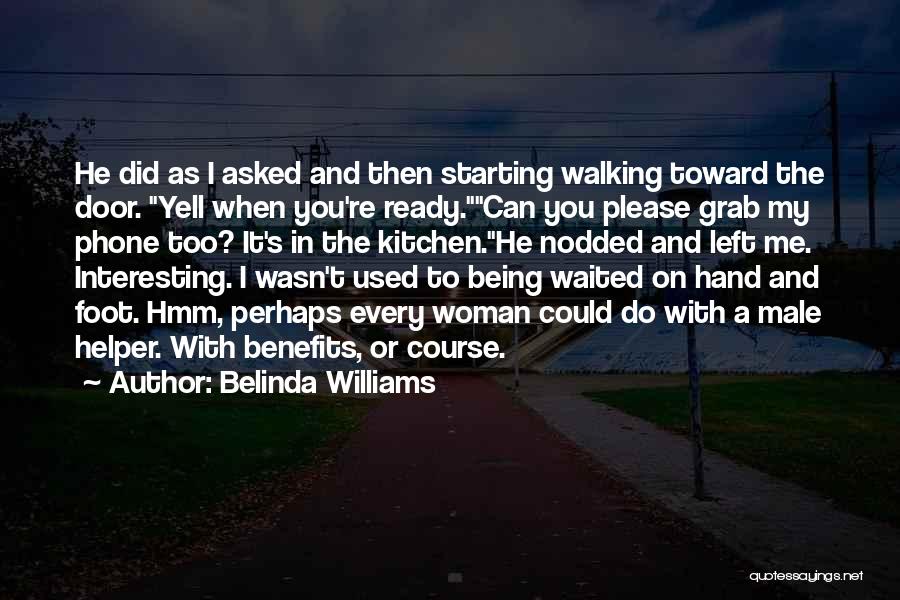 Belinda Williams Quotes: He Did As I Asked And Then Starting Walking Toward The Door. Yell When You're Ready.can You Please Grab My