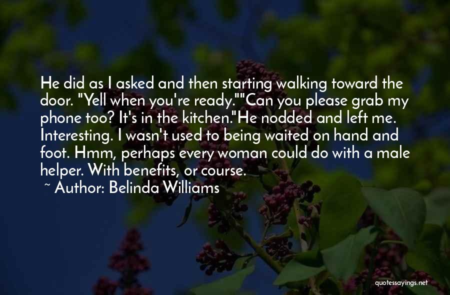 Belinda Williams Quotes: He Did As I Asked And Then Starting Walking Toward The Door. Yell When You're Ready.can You Please Grab My