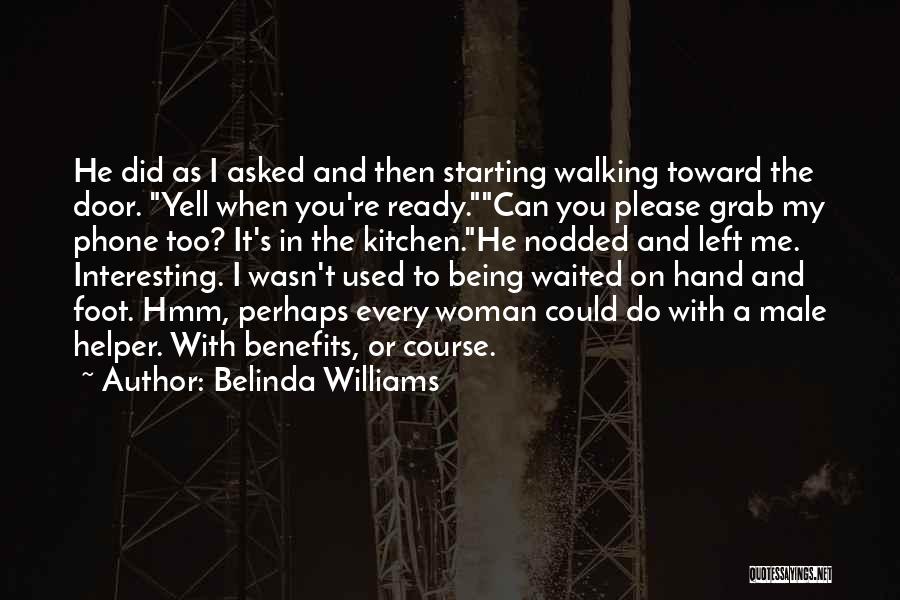 Belinda Williams Quotes: He Did As I Asked And Then Starting Walking Toward The Door. Yell When You're Ready.can You Please Grab My