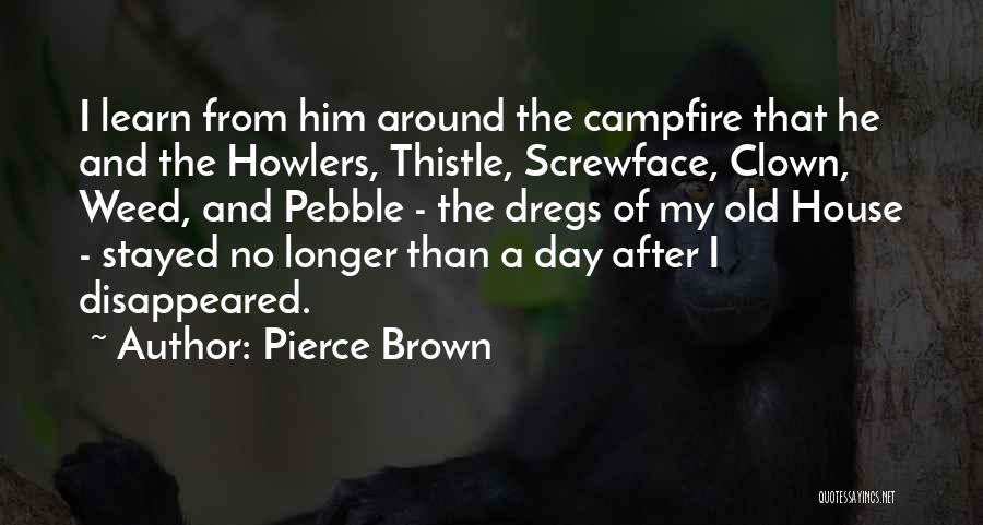 Pierce Brown Quotes: I Learn From Him Around The Campfire That He And The Howlers, Thistle, Screwface, Clown, Weed, And Pebble - The