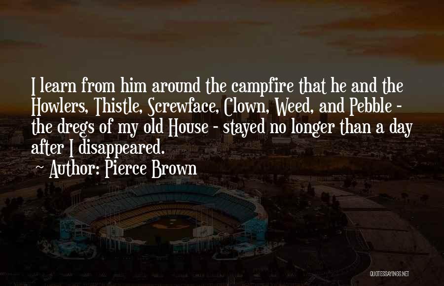 Pierce Brown Quotes: I Learn From Him Around The Campfire That He And The Howlers, Thistle, Screwface, Clown, Weed, And Pebble - The