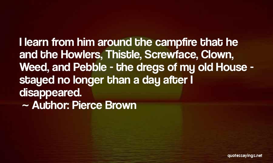 Pierce Brown Quotes: I Learn From Him Around The Campfire That He And The Howlers, Thistle, Screwface, Clown, Weed, And Pebble - The