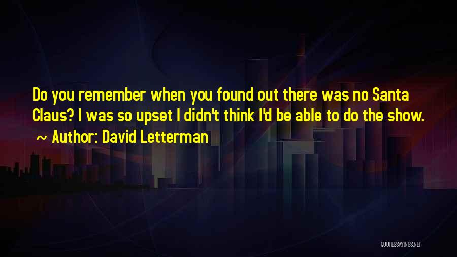 David Letterman Quotes: Do You Remember When You Found Out There Was No Santa Claus? I Was So Upset I Didn't Think I'd