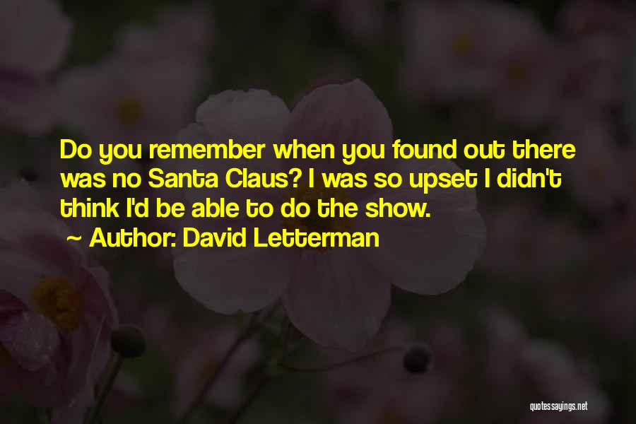 David Letterman Quotes: Do You Remember When You Found Out There Was No Santa Claus? I Was So Upset I Didn't Think I'd