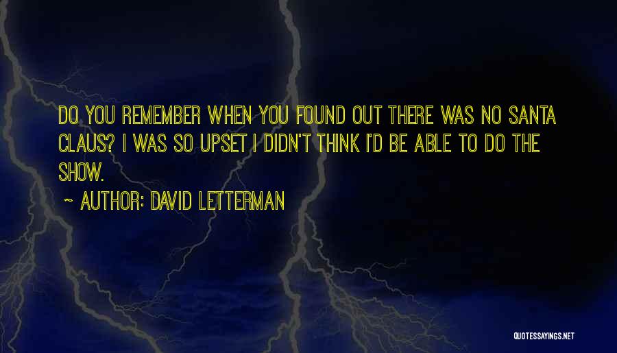 David Letterman Quotes: Do You Remember When You Found Out There Was No Santa Claus? I Was So Upset I Didn't Think I'd