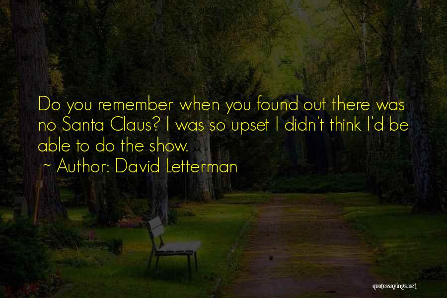 David Letterman Quotes: Do You Remember When You Found Out There Was No Santa Claus? I Was So Upset I Didn't Think I'd