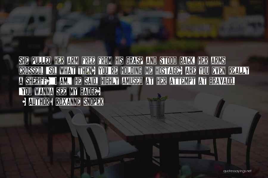 Roxanne Snopek Quotes: She Pulled Her Arm Free From His Grasp And Stood Back, Her Arms Crossed. So, What Then? You're Holding Me