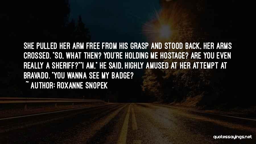 Roxanne Snopek Quotes: She Pulled Her Arm Free From His Grasp And Stood Back, Her Arms Crossed. So, What Then? You're Holding Me