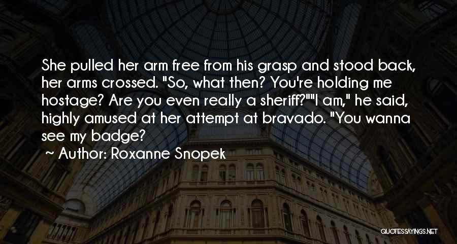 Roxanne Snopek Quotes: She Pulled Her Arm Free From His Grasp And Stood Back, Her Arms Crossed. So, What Then? You're Holding Me