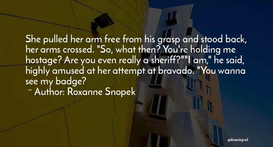 Roxanne Snopek Quotes: She Pulled Her Arm Free From His Grasp And Stood Back, Her Arms Crossed. So, What Then? You're Holding Me