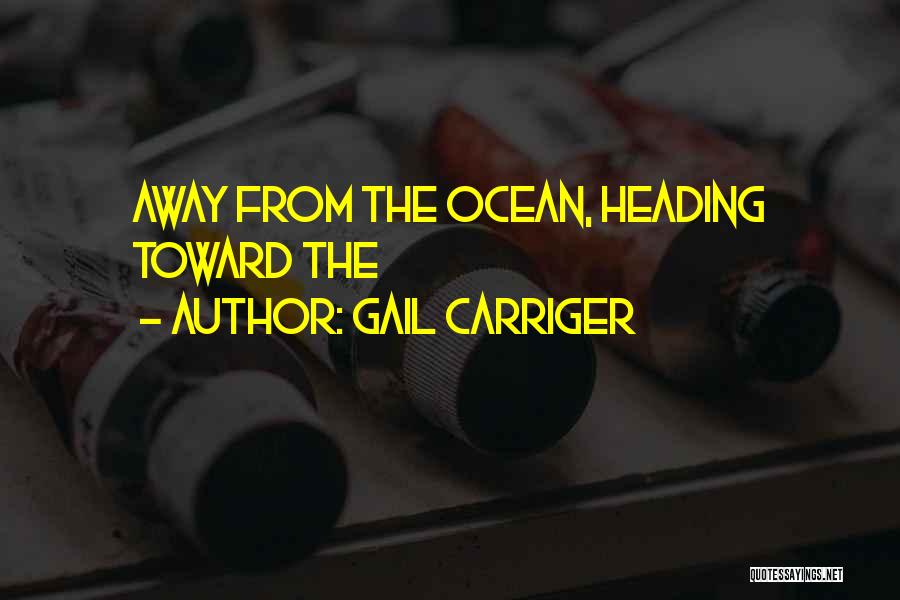 Gail Carriger Quotes: Away From The Ocean, Heading Toward The