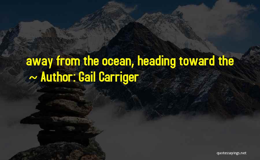 Gail Carriger Quotes: Away From The Ocean, Heading Toward The