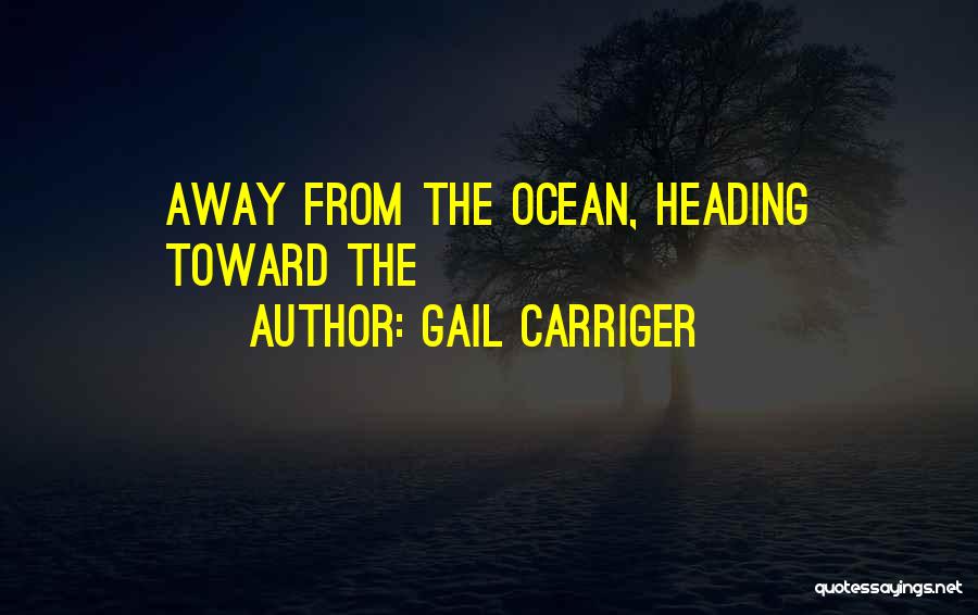 Gail Carriger Quotes: Away From The Ocean, Heading Toward The
