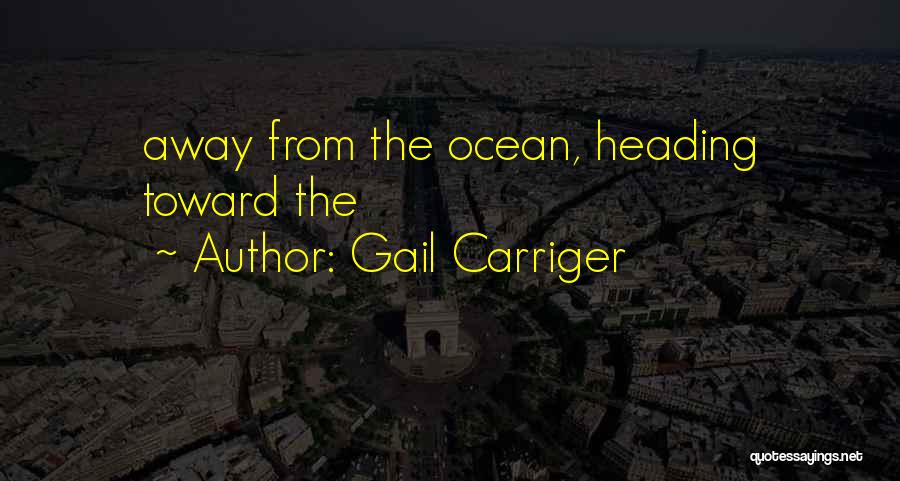 Gail Carriger Quotes: Away From The Ocean, Heading Toward The