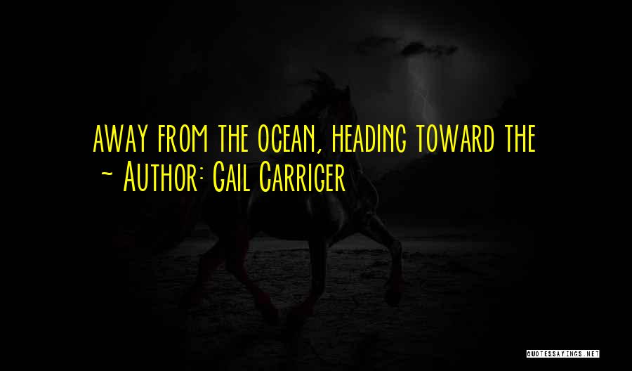 Gail Carriger Quotes: Away From The Ocean, Heading Toward The