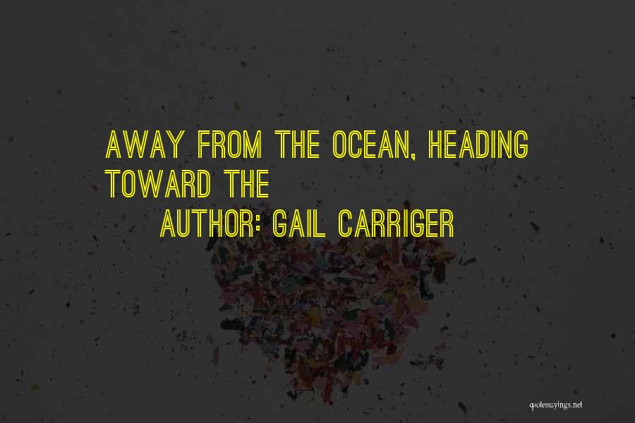 Gail Carriger Quotes: Away From The Ocean, Heading Toward The