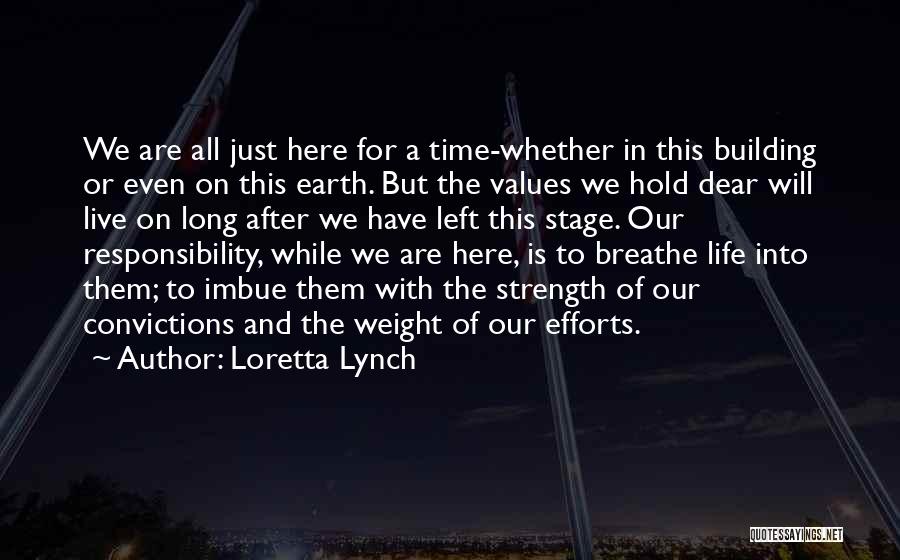 Loretta Lynch Quotes: We Are All Just Here For A Time-whether In This Building Or Even On This Earth. But The Values We