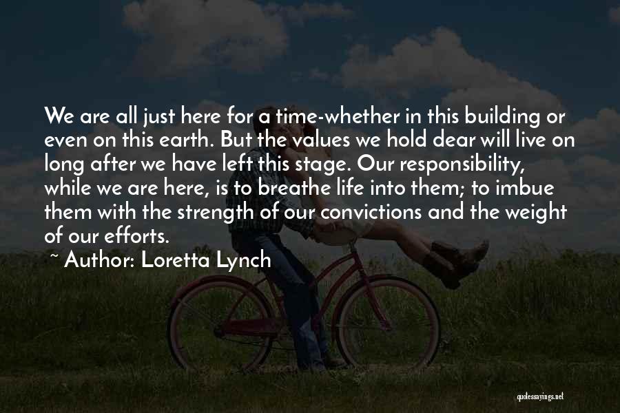 Loretta Lynch Quotes: We Are All Just Here For A Time-whether In This Building Or Even On This Earth. But The Values We