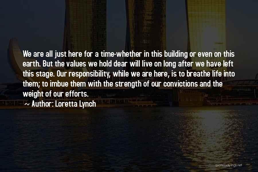 Loretta Lynch Quotes: We Are All Just Here For A Time-whether In This Building Or Even On This Earth. But The Values We