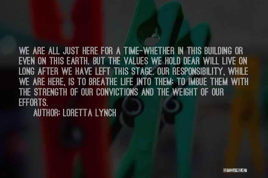 Loretta Lynch Quotes: We Are All Just Here For A Time-whether In This Building Or Even On This Earth. But The Values We