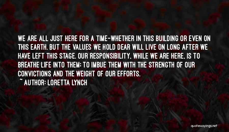 Loretta Lynch Quotes: We Are All Just Here For A Time-whether In This Building Or Even On This Earth. But The Values We