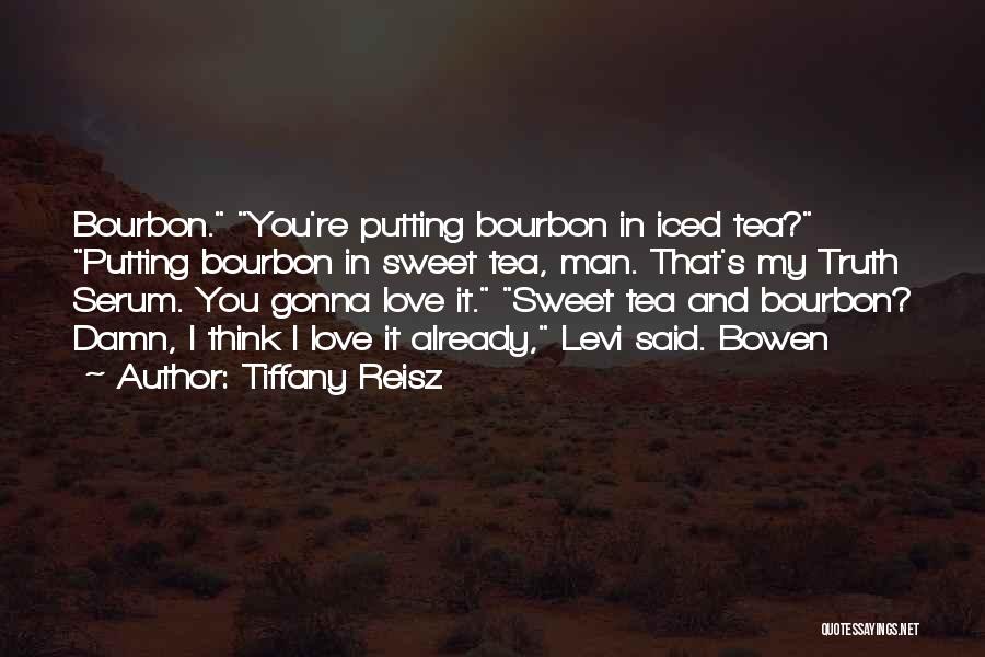 Tiffany Reisz Quotes: Bourbon. You're Putting Bourbon In Iced Tea? Putting Bourbon In Sweet Tea, Man. That's My Truth Serum. You Gonna Love