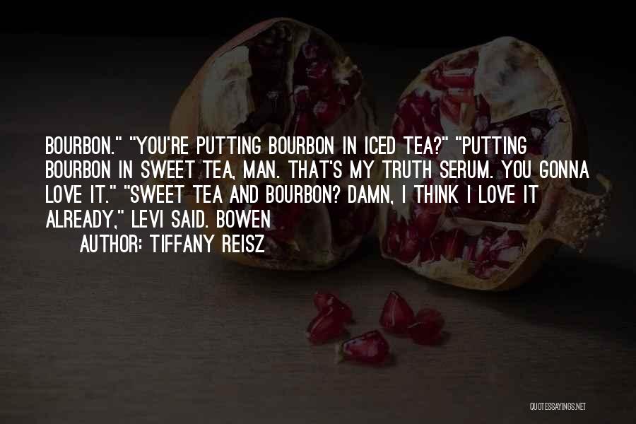 Tiffany Reisz Quotes: Bourbon. You're Putting Bourbon In Iced Tea? Putting Bourbon In Sweet Tea, Man. That's My Truth Serum. You Gonna Love