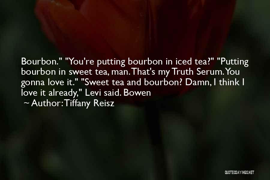 Tiffany Reisz Quotes: Bourbon. You're Putting Bourbon In Iced Tea? Putting Bourbon In Sweet Tea, Man. That's My Truth Serum. You Gonna Love