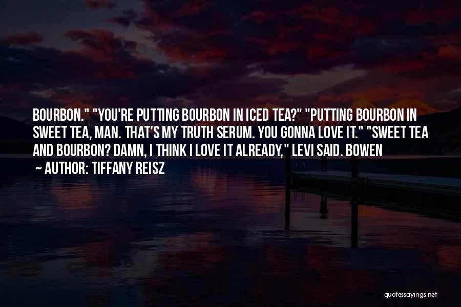 Tiffany Reisz Quotes: Bourbon. You're Putting Bourbon In Iced Tea? Putting Bourbon In Sweet Tea, Man. That's My Truth Serum. You Gonna Love