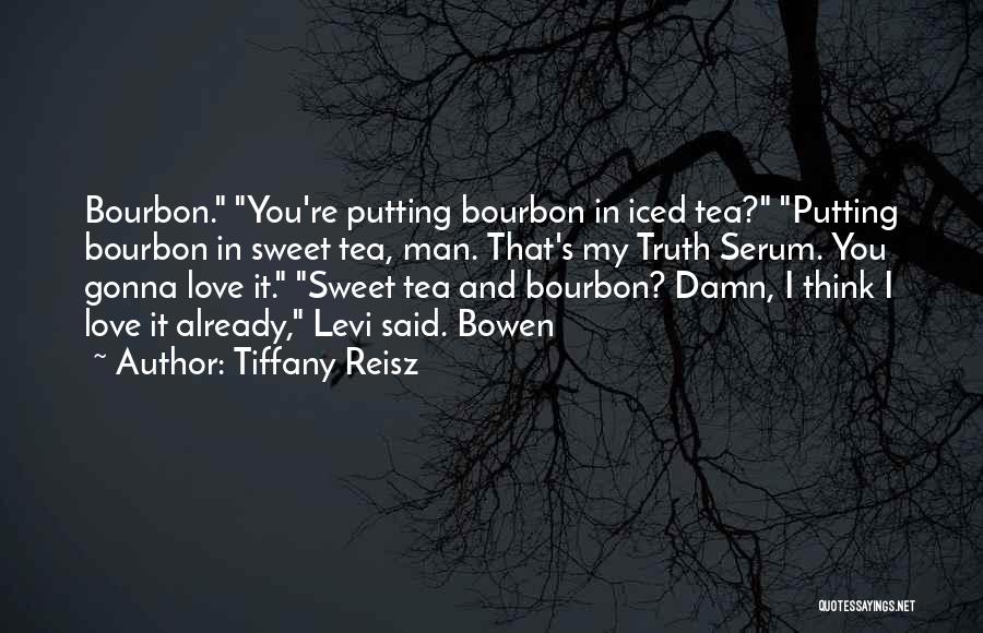 Tiffany Reisz Quotes: Bourbon. You're Putting Bourbon In Iced Tea? Putting Bourbon In Sweet Tea, Man. That's My Truth Serum. You Gonna Love