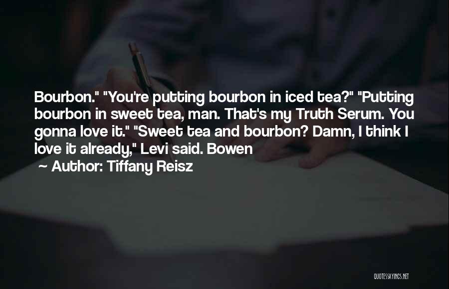 Tiffany Reisz Quotes: Bourbon. You're Putting Bourbon In Iced Tea? Putting Bourbon In Sweet Tea, Man. That's My Truth Serum. You Gonna Love