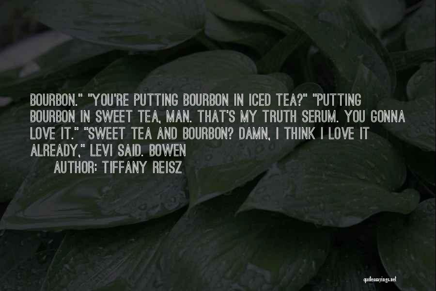 Tiffany Reisz Quotes: Bourbon. You're Putting Bourbon In Iced Tea? Putting Bourbon In Sweet Tea, Man. That's My Truth Serum. You Gonna Love